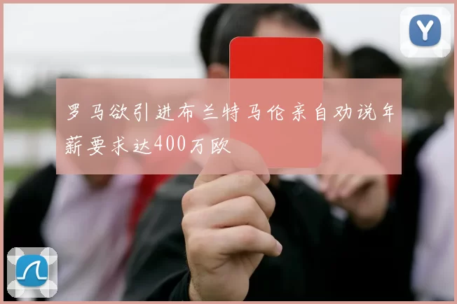 罗马欲引进布兰特马伦亲自劝说年薪要求达400万欧