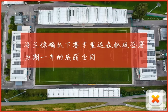 海兰德确认下赛季重返森林狼签署为期一年的底薪合同